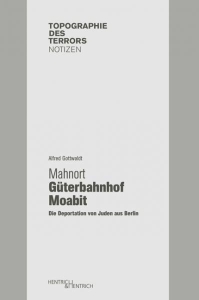 Cover Mahnort Güterbahnhof Moabit, Alfred Gottwaldt, Jewish culture and contemporary history