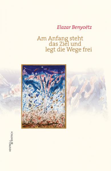 Am Anfang steht das Ziel und legt die Wege frei, Elazar Benyoëtz, Jüdische Kultur und Zeitgeschichte