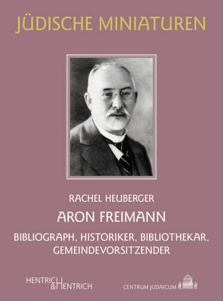Cover Aron Freimann, Rachel Heuberger, Jüdische Kultur und Zeitgeschichte