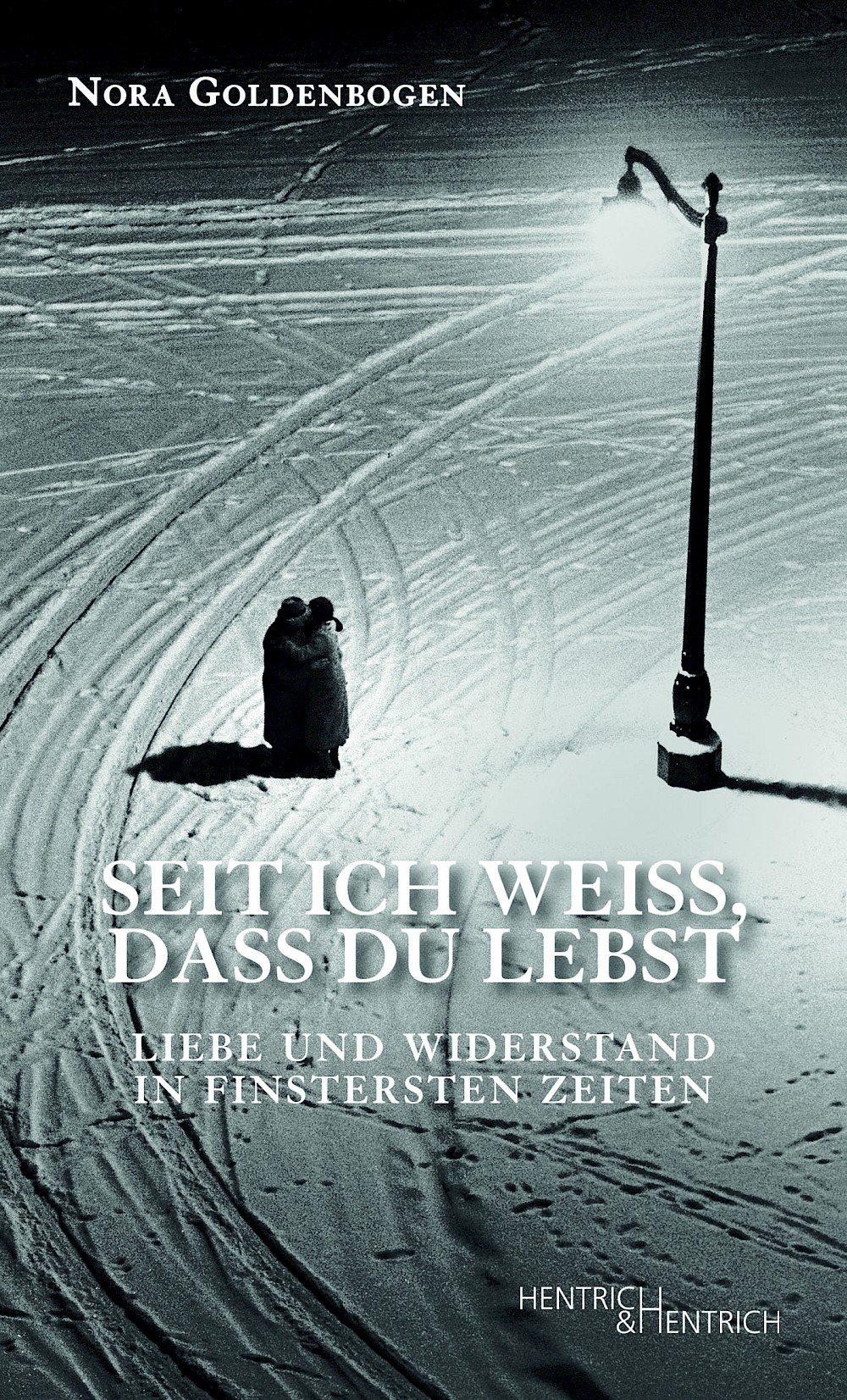 „Seit ich weiß, dass du lebst – Liebe und Widerstand in finstersten Zeiten“