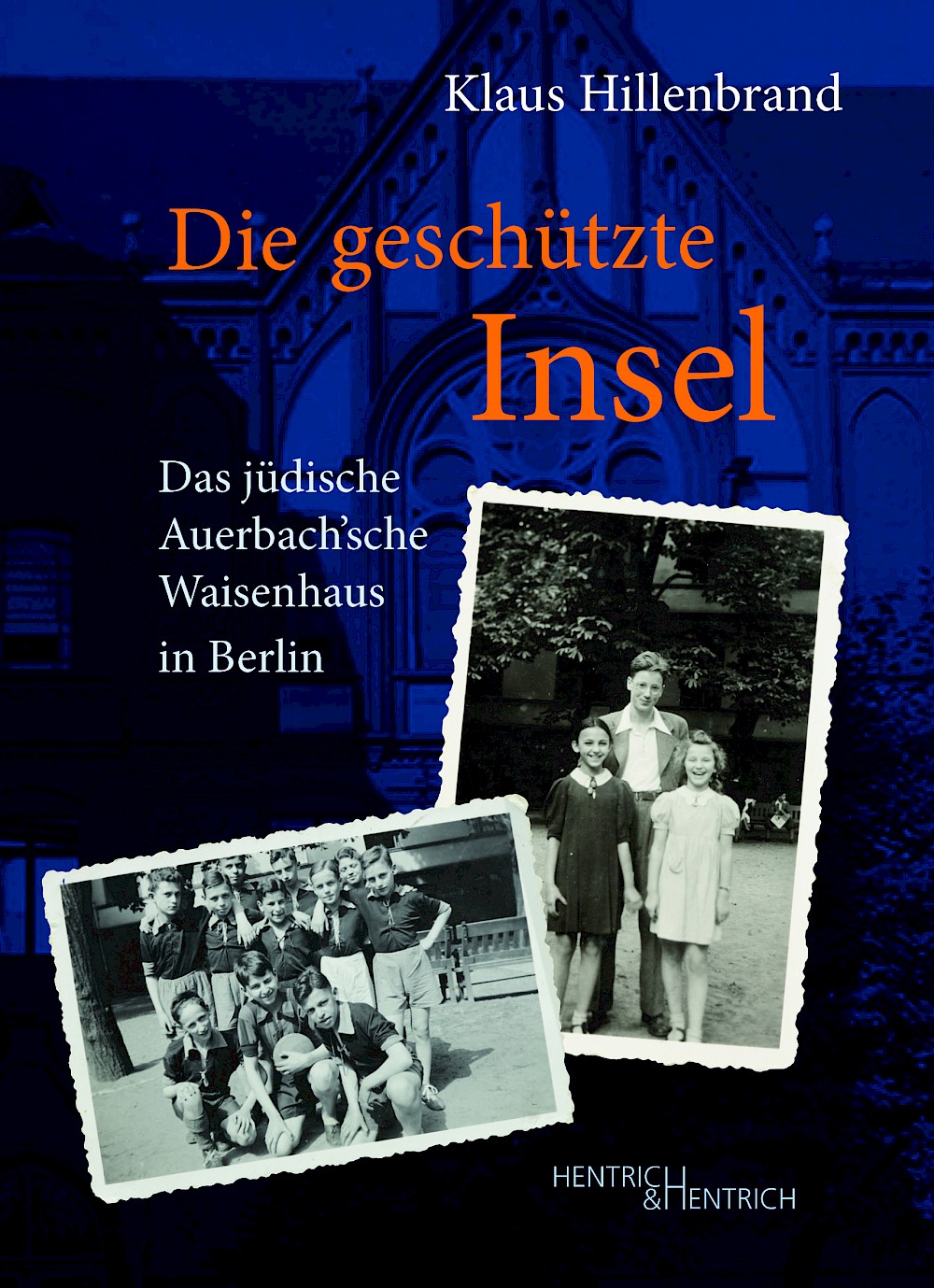 Klaus Hillenbrand: Die geschützte Insel. Das jüdische Auerbach'sche Waisenhaus in Berlin